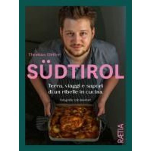 Südtirol. Terra, Viaggi E Sapori Di Un Ribelle In Cucina