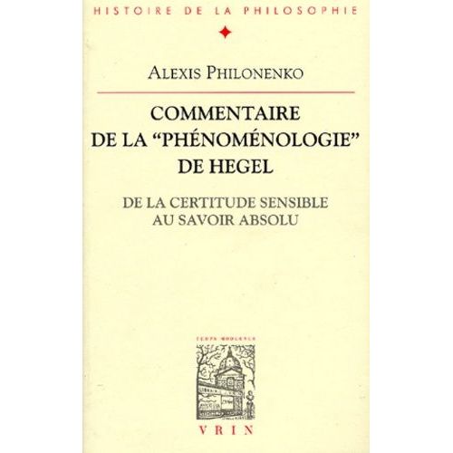 Commentaire De La "Phénoménologie" De Hegel - De La Certitude Sensible Au Savoir Absolu