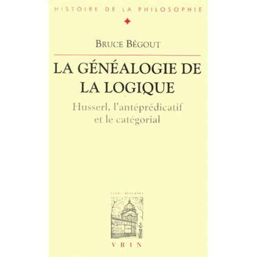 La Généalogie De La Logique - Husserl, L'antéprédicatif Et Le Catégorial