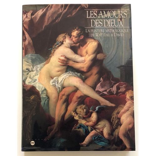 Les Amours Des Dieux, La Peinture Mythologique De Watteau À David. Excellent État