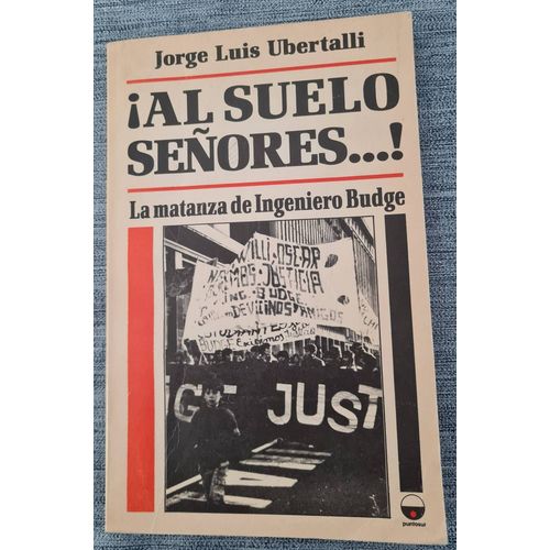 Livre Al Suelo Señores La Matanza De Ingeniero Budge - Jorge Luis Ubertalli - 1987