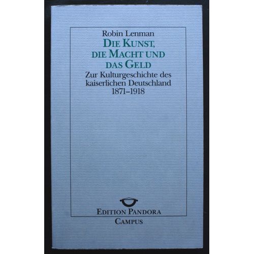Die Kunst, Die Macht Und Das Geld - Zur Kulturgeschichte Des Kaiserlichen Deutschland, 1871-1918