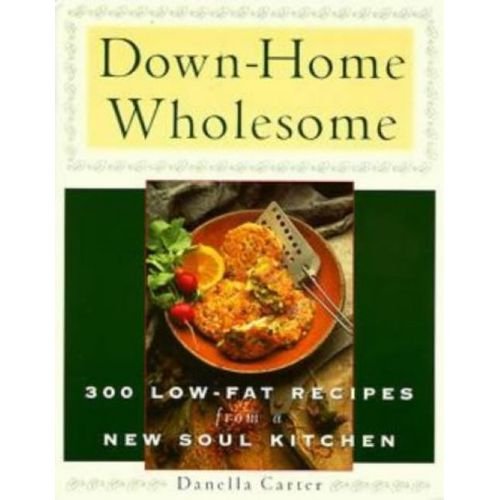Down-Home Wholesome: 300 Low-Fat Recipes From A New Soul Kitchen