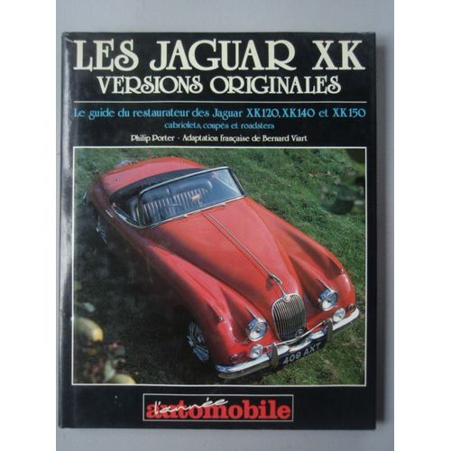 Les Jaguar Xk Versions Originales. Le Guide Du Restaurateur Des Xk120, 140 & 150