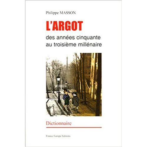 L'argot Des Années 50 Au 3e Millénaire - Dictionnaire Français-Argot