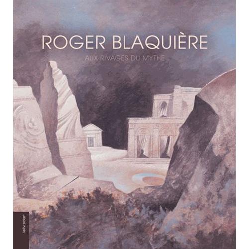 Roger Blaquière - Aux Rivages Du Mythe