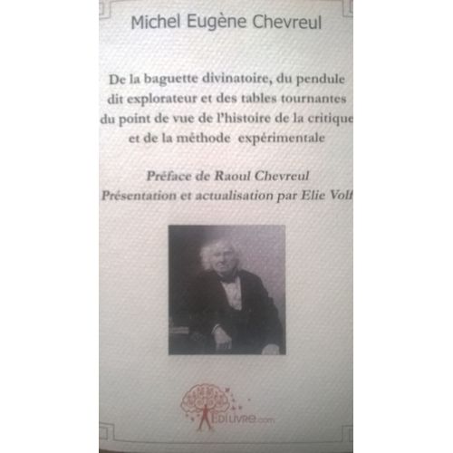 De La Baguette Divinatoire,Du Pendule Dit Explorateur Et Des Tables Tournantes Du Point De Vue De L'histoire De La Critique Et De La Methode Experimentale
