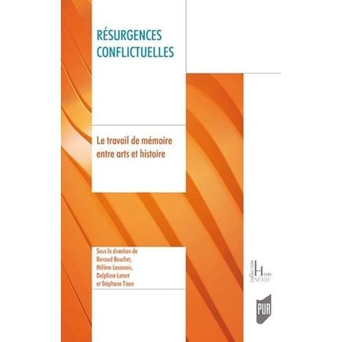 Résurgences Conflictuelles - Le Travail De Mémoire Entre Arts Et Histoire