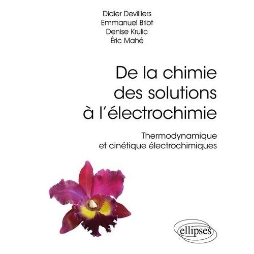 De La Chimie Des Solutions À L?Électrochimie - Thermodynamique Et Cinétique Électrochimiques