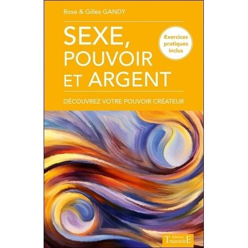 Sexe, Pouvoir Et Argent - Découvrez Votre Pouvoir Créateur