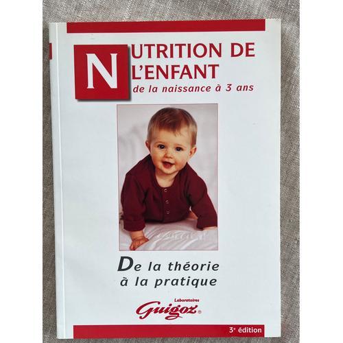 Nutrition De L’ Enfant . De La Naissance À  3 Ans. De La Théorie À La Pratique.. Laboratoire Guigoz .3eme Edition 1999
