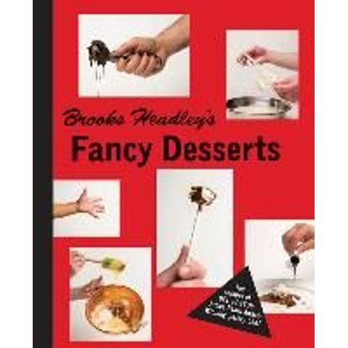 Brooks Headley's Fancy Desserts: The Recipes Of Del Posto's James Beard Award-Winning Pastry Chef