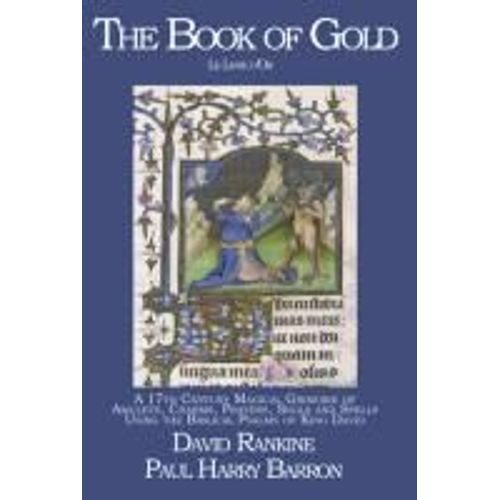 The Book Of Gold: A 17th Century Magical Grimoire Of Amulets, Charms, Prayers, Sigils And Spells Using The Biblical Psalms Of King David
