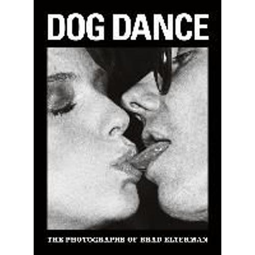 Dog Dance: The Photographs Of Brad Elterman