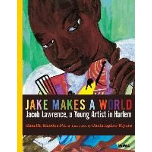 Jake Makes A World : Jacob Lawrence, A Young Artist In Harlem