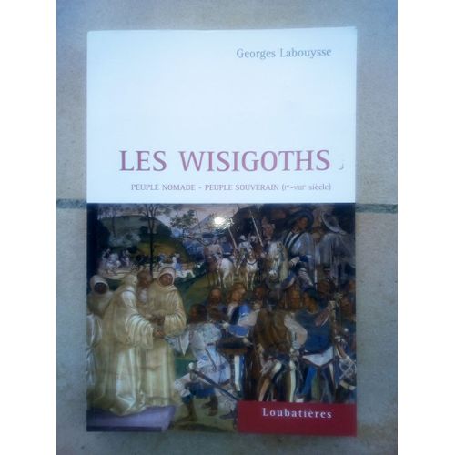 Les Wisigoths : Première Puissance Organisée Dans L'empire Eclaté De L'occident Romain : De La Baltique Aux Colonnes D'hercule, De Toulouse À Tolède, Huit Siècles D'épopée