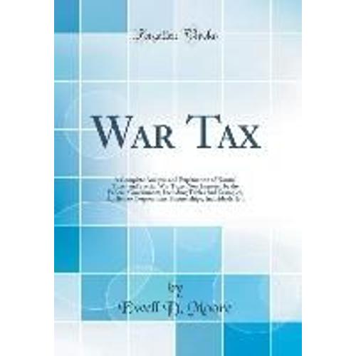 War Tax: A Complete Analysis And Explanation Of Normal Taxes And Special War Taxes Now Imposed By The Federal Government, Inclu