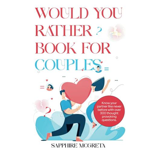 Would You Rather Book For Couples: Know Your Partner Like Never Before With Over 300 Thought Provoking Questions