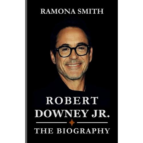 Robert Downey Jr. Biography: "Journey Of Redemption: Downey's Triumph Over Adversity, Challenges Along The Path To Success, Commitment To Social Causes, And His Creative Pursuits Beyond Acting."