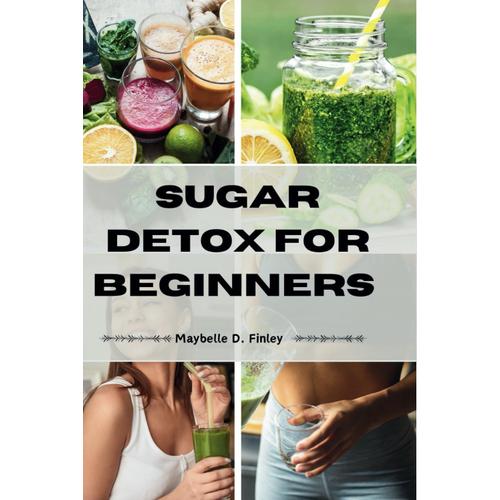 Sugar Detox For Beginners: Kick Sugar Cravings & Discover A Healthier, Energized You.