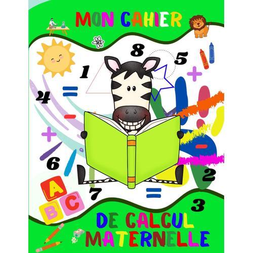 Mon Cahier De Calcul Maternelle En Couleurs: Exploration Des Chiffres : Des Activités Ludiques Pour Initier Les Tout-Petits Au Monde Des Mathématiques