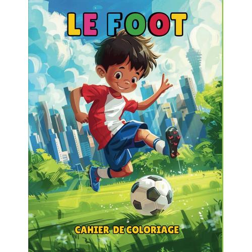 Le Foot Cahier De Coloriage: Plongez Dans Le Monde Magique Du Football Avec Ce Livre De Coloriage Xxl | Des Heures De Plaisir Créatif Garanties Captivantes Pour Enfants