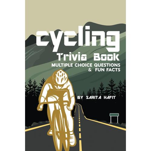 Cycling Trivia Book: The Ultimate Cycles Facts Book For Bicycle Lovers, 260 Multiple Choice Questions About History Of Professional Cycling, Grand Tours, Cyclists And Much More