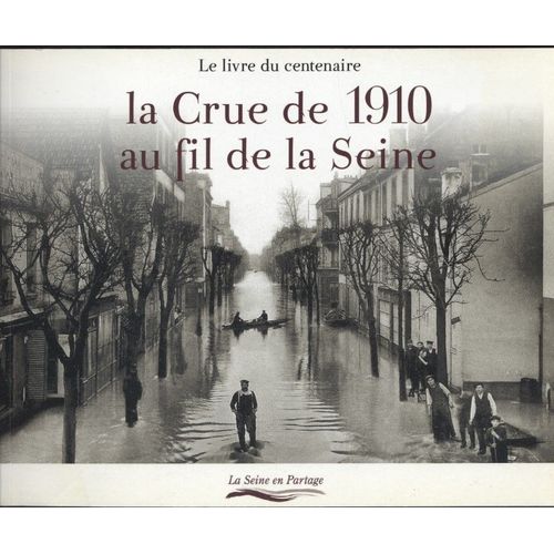Le Livre Du Centenaire : La Crue De 1910 Au Fil De La Seine