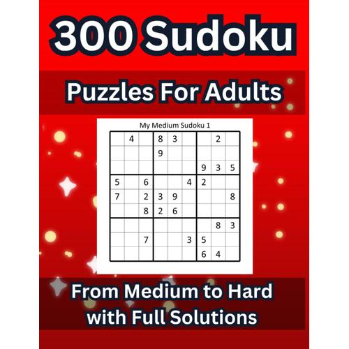 300 Sudoku Puzzles For Adults From Medium To Hard With Full Solutions: Challenge Your Mind And Relax With Our Large Print Sudoku Challenge, 4 Puzzles ... Brain Exercise, Strengthening Memory