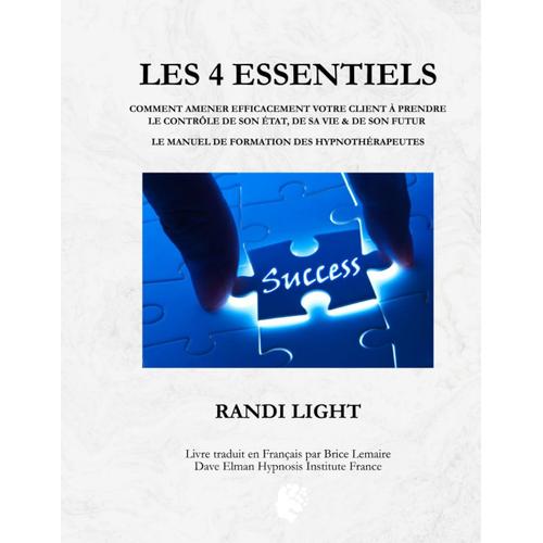 Les 4 Essentiels: Comment Amener Efficacement Votre Client À Prendre Le Contrôle De Son État, De Sa Vie & De Son Futur (Randi Light)