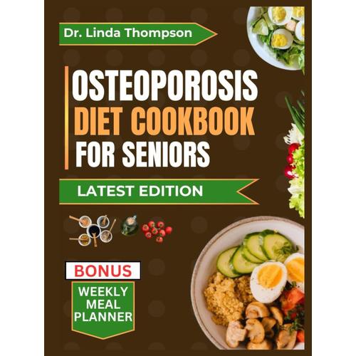 Osteoporosis Diet Cookbook For Seniors: The Comprehensive Science-Backed Osteoporosis Nutrition Guide With Bone-Healthy Recipes For Older People