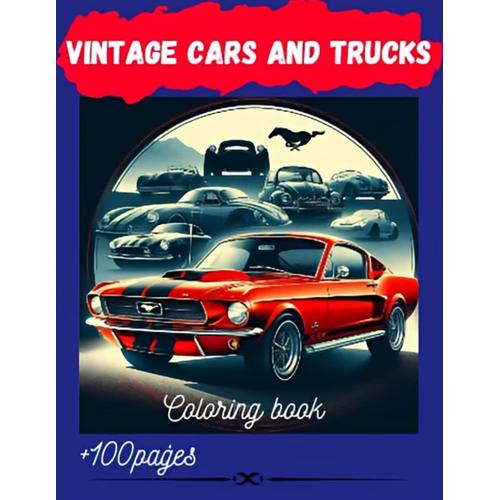 Vintage Cars And Trucks Coloring Book For Adults: Relive The Wheel's History: Color, Relax, And Enjoy The Nostalgia. Get Your Copy And Start Coloring Today!