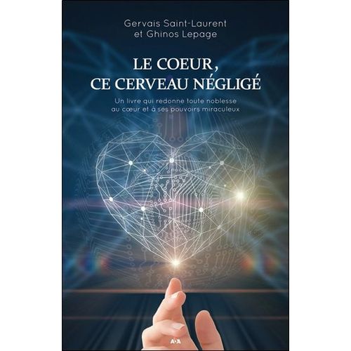 Le Coeur, Ce Cerveau Négligé - Un Livre Qui Redonne Toute Noblesse Au Coeur Et À Ses Pouvoirs Miraculeux
