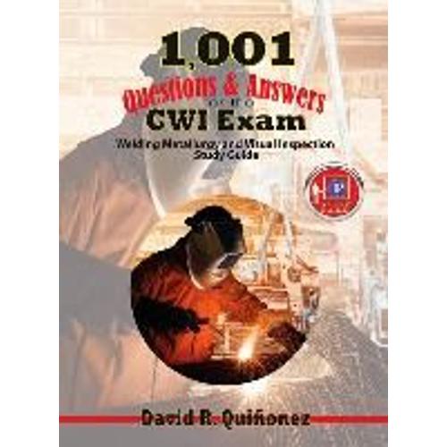 1,001 Questions & Answers For The Cwi Exam: Welding Metallurgy And Visual Inspection Study Guide