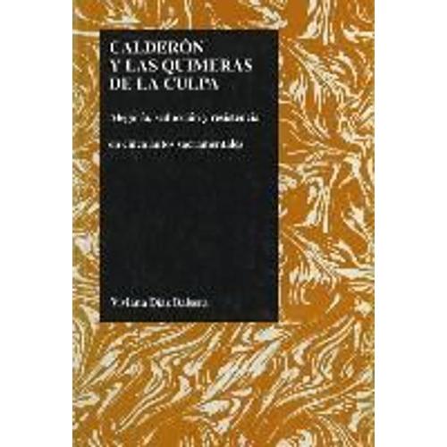 Calderon Y Las Quimeras De La Culpa: Alegoria, Seduccion Y Resistencia En Cinco Autos Sacramentales