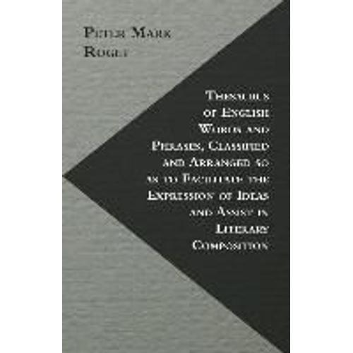 Thesaurus Of English Words And Phrases, Classified And Arranged So As To Facilitate The Expression Of Ideas And Assist In Literary Composition