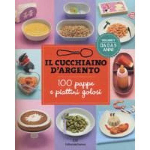 Cucchiaino D'argento. 100 Pappe E Piattini Golosi
