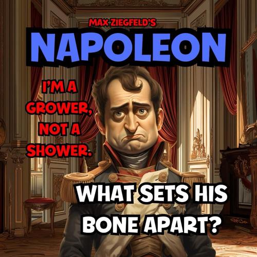 Napoleon - I'm A Grower, Not A Shower-What Sets His Bone A Part !: Size Doesnt Matter! Take Time To Deliberate, But When The Time For Action Has Arrived, Stop Thinking And Go In.