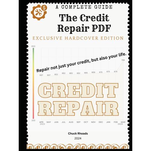 The Credit Repair Pdf: A Complete Guide: Repair Not Just Your Credit, But Also Your Life.