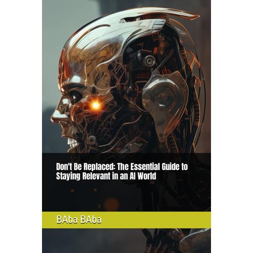 Don't Be Replaced: The Essential Guide To Staying Relevant In An Ai World (Non Fiction)