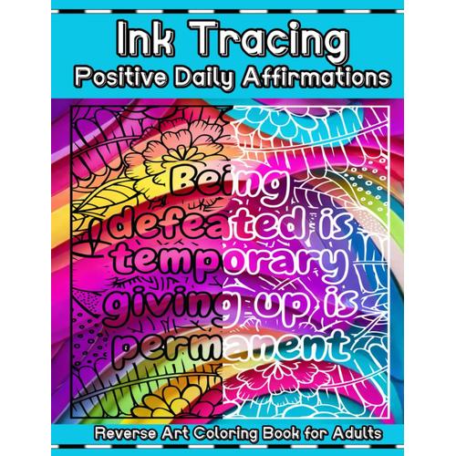 Ink Tracing For Adults Positive Daily Affirmations Reverse Art Coloring Book: Relaxing Ink Tracing (Pen And Ink Art Book)