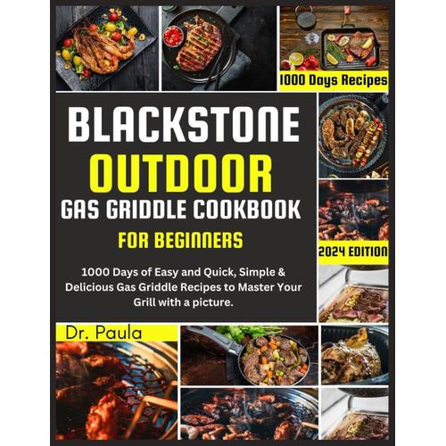 Blackstone Outdoor Gas Griddle Cookbook For Beginners: 1000 Days Of Easy And Quick, Simple & Delicious Gas Griddle Recipes To Master Your Grill With A Picture.