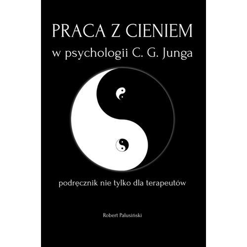 Praca Z Cieniem W Psychologii C. G. Junga Podrcznik Nie Tylko Dla Terapeutów