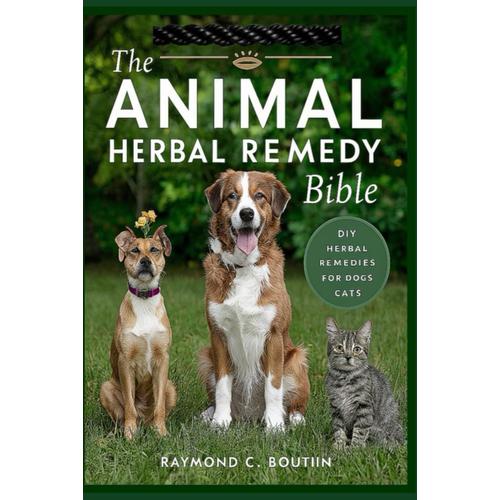 The Animal Herbal Remedy Bible: Diy Herbal Remedies For Dogs And Cats