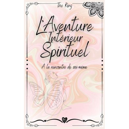 L'aventure Intérieur Spirituel: À La Rencontre De Soi-Même