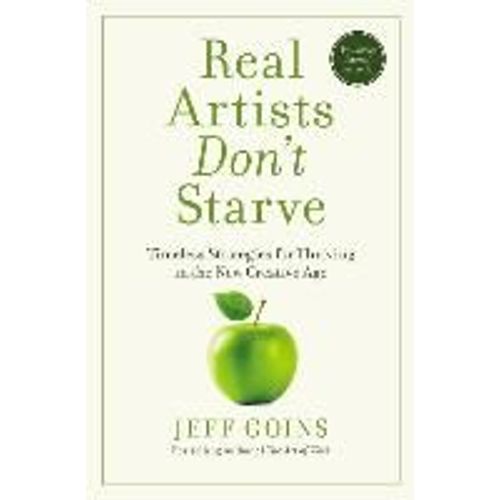 Real Artists Don't Starve: Timeless Strategies For Thriving In The New Creative Age