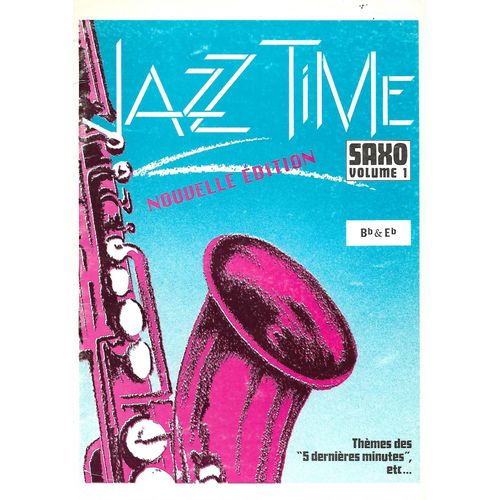 Jazz Time Saxo ( Saxophone ) Volume 1 - Nouvelle Édition ( Tonalités Bb & Eb ) : Thèmes Des " 5 Dernières Minutes ", Etc ...