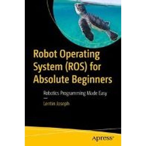 Robot Operating System (Ros) For Absolute Beginners: Robotics Programming Made Easy