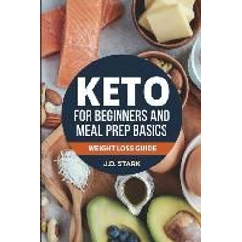 The Keto For Beginners And Meal Prep Basics: Weight Loss Guide