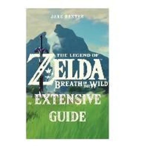  Тhе Lеgеnd оf Ζеldа: Вrеаth оf thе Wіld Extensive Guide:  Shrines, Quests, Strategies, Recipes, Locations, How Tos and More eBook :  Baxter, Jake: Kindle Store